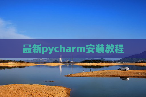 最新pycharm安装教程 最新pycharm安装教程